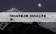 tiktok不能上网（tiktok上不去网）
