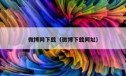 微博网下载（微博下载网址）