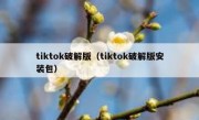 tiktok破解版（tiktok破解版安装包）