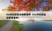 ins评论回复在哪里看啊（ins评论回复在哪里看啊）