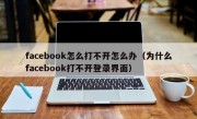 facebook怎么打不开怎么办（为什么facebook打不开登录界面）
