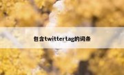 包含twittertag的词条