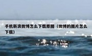 手机新浪微博怎么下载原图（微博的图片怎么下载）