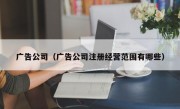 广告公司（广告公司注册经营范围有哪些）