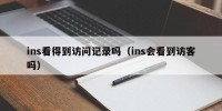 ins看得到访问记录吗（ins会看到访客吗）