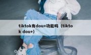 tiktok有dou+功能吗（tiktok dou+）