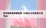 快手刷双击秒刷免费（卡盟24小时自助下单平台）