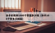 快手的视频1000个赞值多少钱（快手100个赞多少网站）