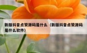 新版抖音点赞源码是什么（新版抖音点赞源码是什么软件）