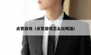 点赞游戏（点赞游戏怎么玩喝酒）
