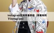 instagram官网苹果教程（苹果如何下instagram）