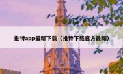 推特app最新下载（推特下载官方最新）