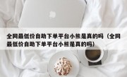 全网最低价自助下单平台小熊是真的吗（全网最低价自助下单平台小熊是真的吗）