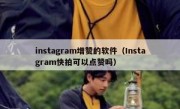 instagram增赞的软件（Instagram快拍可以点赞吗）