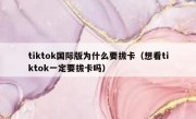 tiktok国际版为什么要拔卡（想看tiktok一定要拔卡吗）