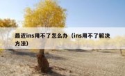 最近ins用不了怎么办（ins用不了解决方法）