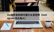 ins加好友的技巧是什么意思呀（instagram怎么加人）
