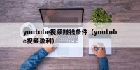 youtube视频赚钱条件（youtube视频盈利）
