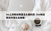 ins上的粉丝数量怎么看的到（ins粉丝数实时变化在哪看）