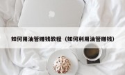 如何用油管赚钱教程（如何利用油管赚钱）