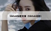 tiktok标题文案（tiktok话题）