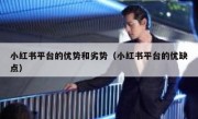 小红书平台的优势和劣势（小红书平台的优缺点）