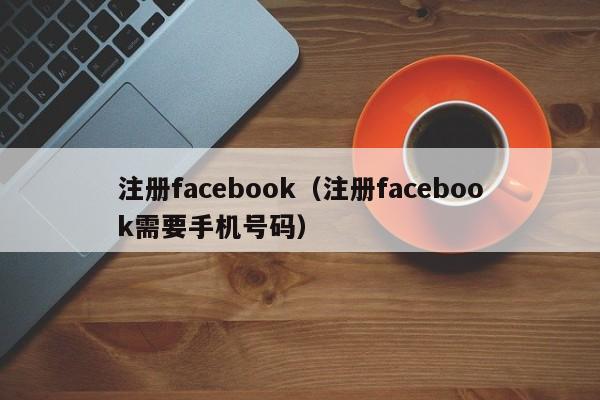 注册facebook（注册facebook需要手机号码） 第1张
