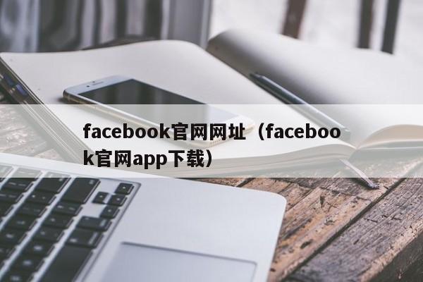 facebook官网网址（facebook官网app下载） 第1张