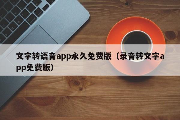 文字转语音app永久免费版（录音转文字app免费版） 第1张