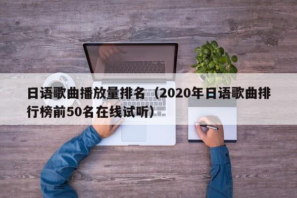 日语歌曲播放量排名（2020年日语歌曲排行榜前50名在线试听） 第1张