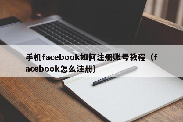手机facebook如何注册账号教程（facebook怎么注册） 第1张