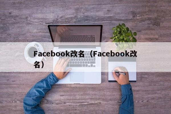 Facebook改名（Facebook改名） 第1张