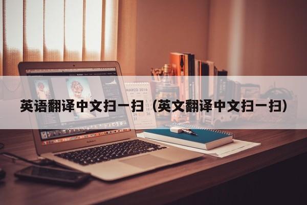 英语翻译中文扫一扫（英文翻译中文扫一扫） 第1张
