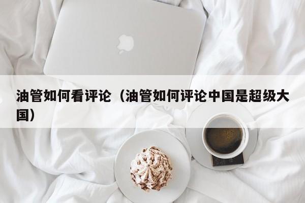 油管如何看评论（油管如何评论中国是超级大国） 第1张