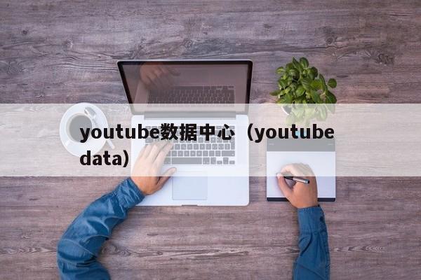 youtube数据中心（youtube data） 第1张
