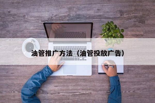 油管推广方法(油管投放广告) 第1张 油管推广方法(油管投放广告) 第1张