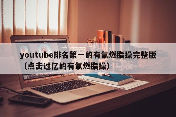youtube排名第一的有氧燃脂操完整版(点击过亿的有氧燃脂操) 第1张 youtube排名第一的有氧燃脂操完整版(点击过亿的有氧燃脂操) 第1张