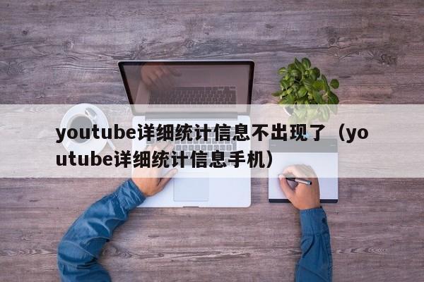 youtube详细统计信息不出现了（youtube详细统计信息手机） 第1张
