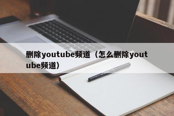 删除youtube频道（怎么删除youtube频道） 第1张