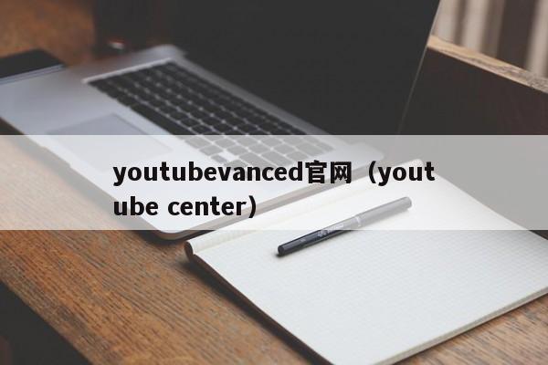 youtubevanced官网（youtube center） 第1张