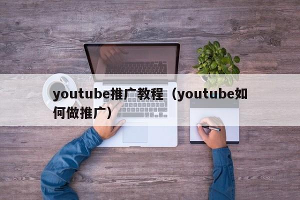 youtube推广教程（youtube如何做推广） 第1张