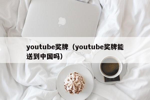 youtube奖牌（youtube奖牌能送到中国吗） 第1张