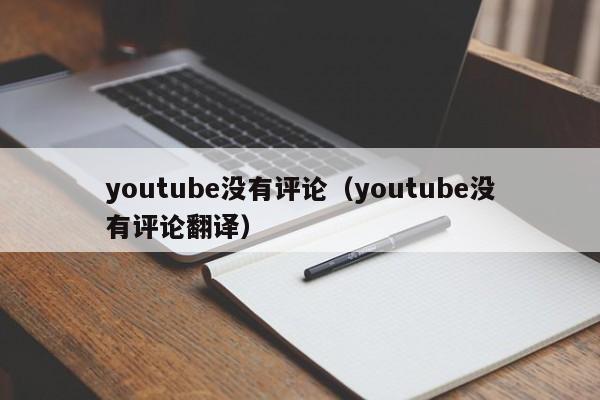 youtube没有评论（youtube没有评论翻译） 第1张