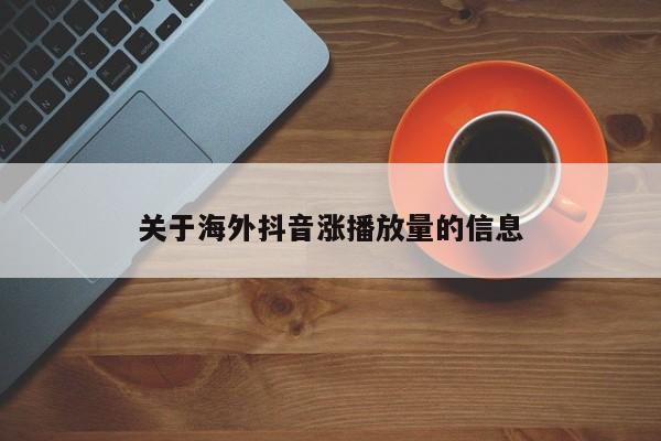 关于海外抖音涨播放量的信息 第1张 关于海外抖音涨播放量的信息 第1张