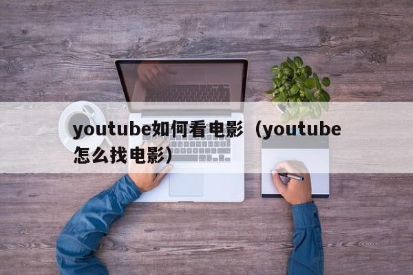 youtube如何看电影（youtube怎么找电影） 第1张