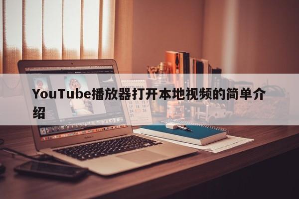 YouTube播放器打开本地视频的简单介绍 第1张