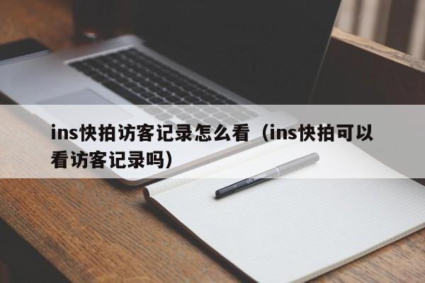 ins快拍访客记录怎么看(ins快拍可以看访客记录吗) 第1张 ins快拍访客记录怎么看(ins快拍可以看访客记录吗) 第1张