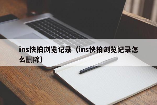 ins快拍浏览记录（ins快拍浏览记录怎么删除） 第1张