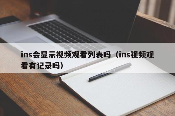 ins会显示视频观看列表吗（ins视频观看有记录吗） 第1张
