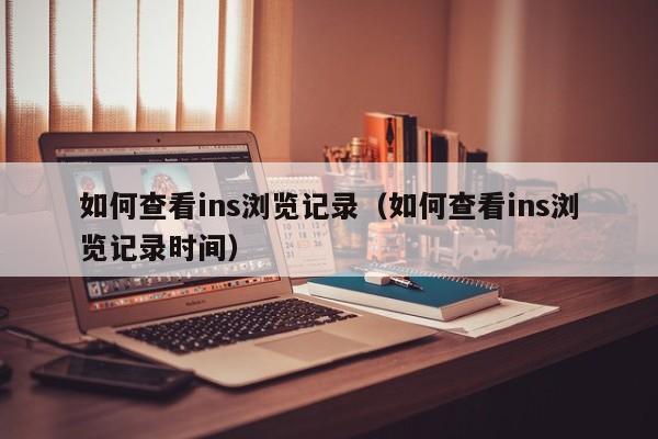 如何查看ins浏览记录（如何查看ins浏览记录时间） 第1张